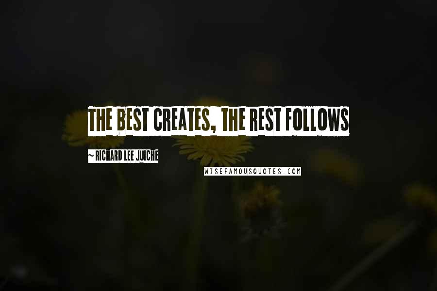Richard Lee JuiChe Quotes: The best creates, the rest follows