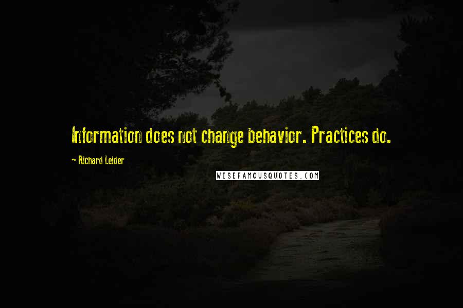 Richard Leider Quotes: Information does not change behavior. Practices do.