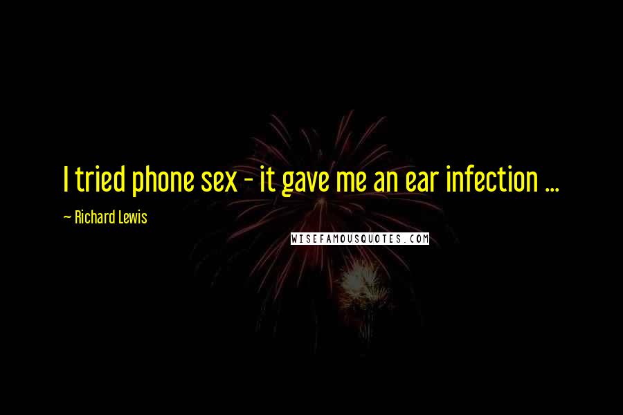 Richard Lewis Quotes: I tried phone sex - it gave me an ear infection ...