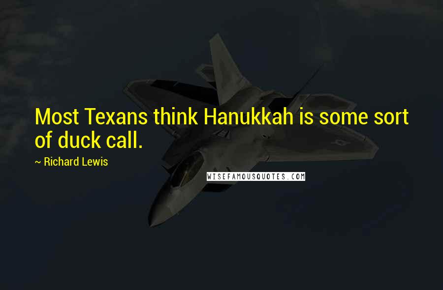 Richard Lewis Quotes: Most Texans think Hanukkah is some sort of duck call.
