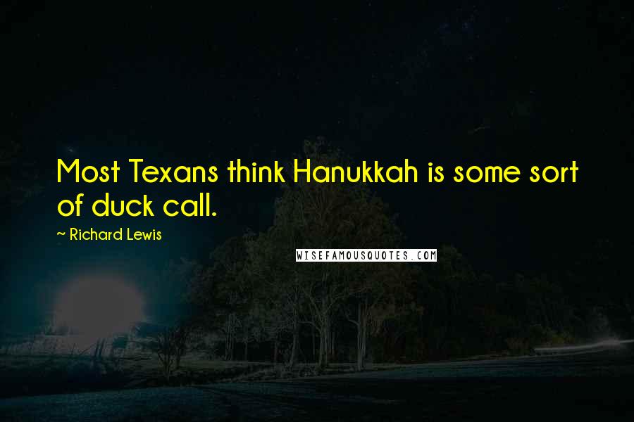 Richard Lewis Quotes: Most Texans think Hanukkah is some sort of duck call.