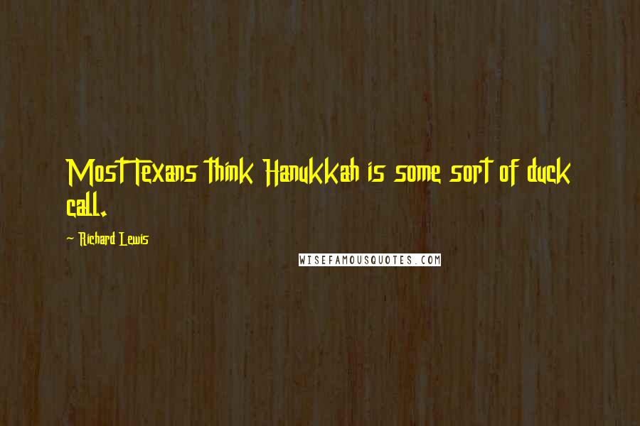 Richard Lewis Quotes: Most Texans think Hanukkah is some sort of duck call.