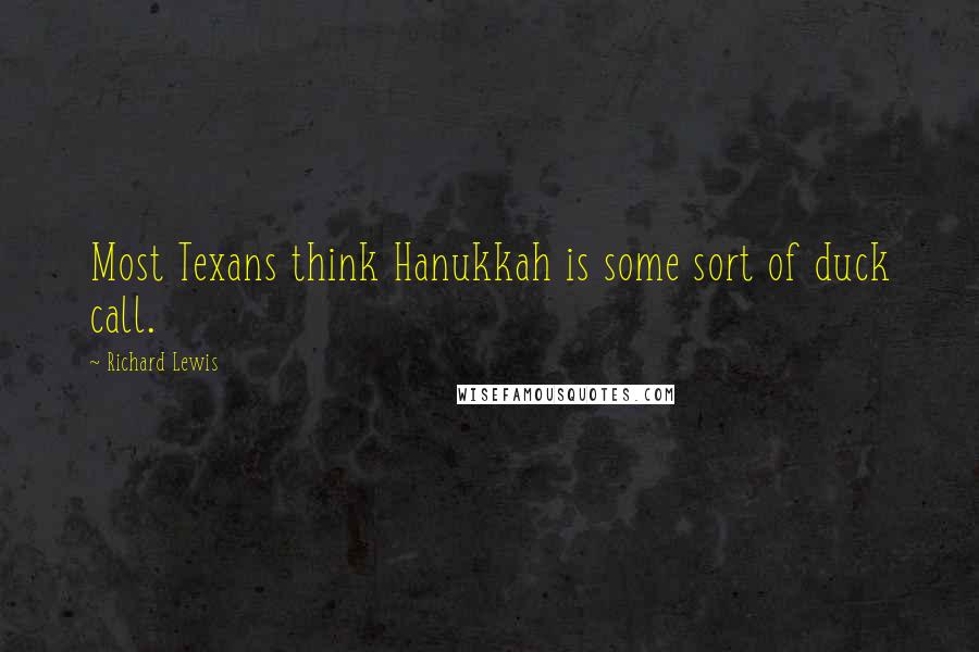Richard Lewis Quotes: Most Texans think Hanukkah is some sort of duck call.
