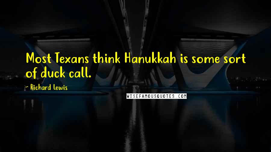 Richard Lewis Quotes: Most Texans think Hanukkah is some sort of duck call.