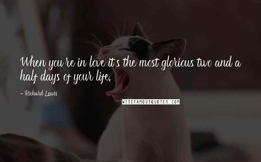 Richard Lewis Quotes: When you're in love it's the most glorious two and a half days of your life.