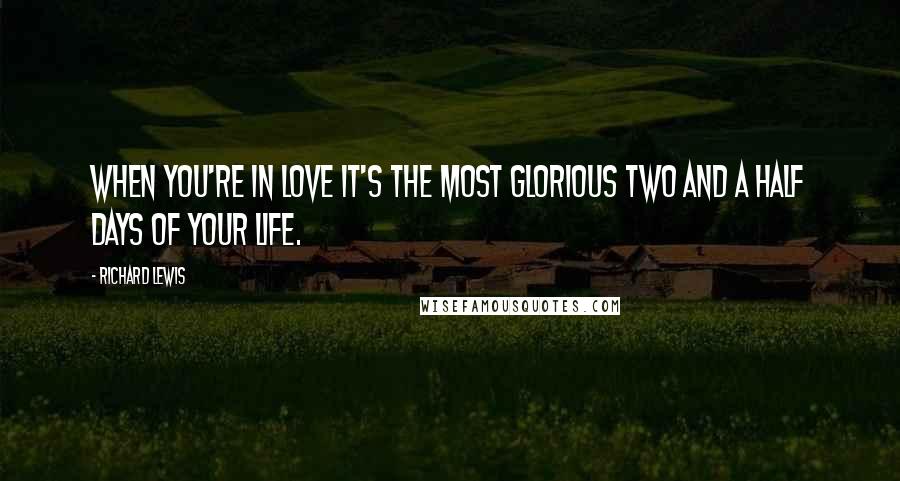 Richard Lewis Quotes: When you're in love it's the most glorious two and a half days of your life.