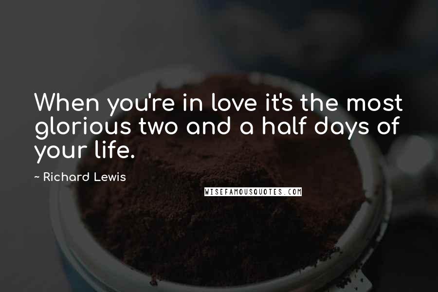 Richard Lewis Quotes: When you're in love it's the most glorious two and a half days of your life.