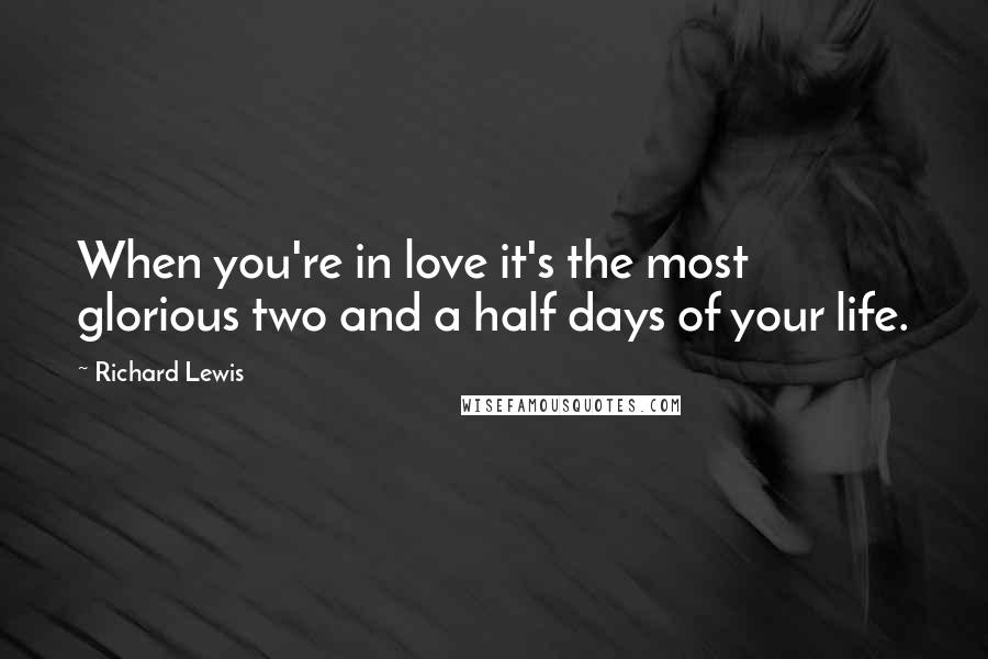 Richard Lewis Quotes: When you're in love it's the most glorious two and a half days of your life.