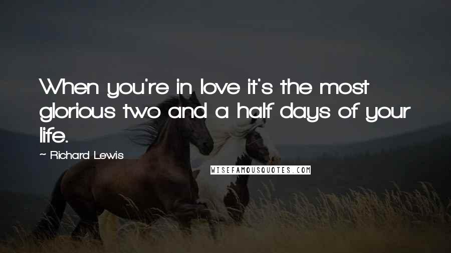 Richard Lewis Quotes: When you're in love it's the most glorious two and a half days of your life.