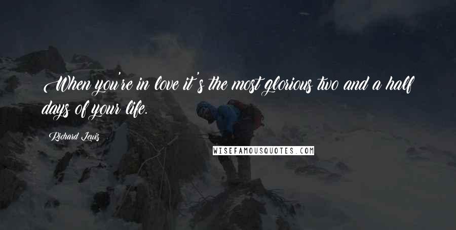 Richard Lewis Quotes: When you're in love it's the most glorious two and a half days of your life.