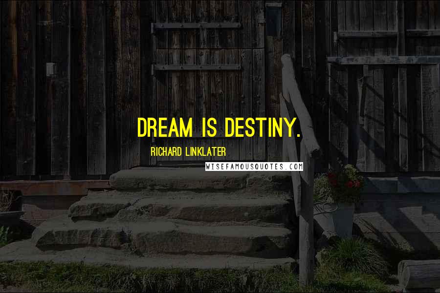 Richard Linklater Quotes: Dream is destiny.