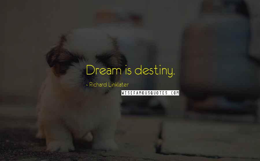 Richard Linklater Quotes: Dream is destiny.