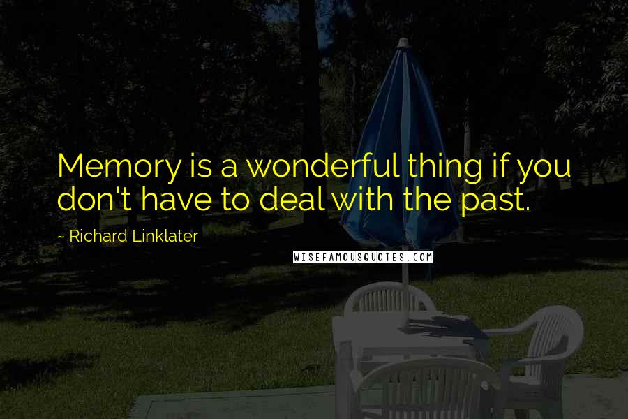 Richard Linklater Quotes: Memory is a wonderful thing if you don't have to deal with the past.