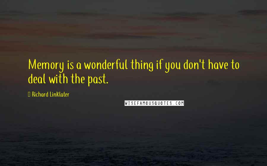 Richard Linklater Quotes: Memory is a wonderful thing if you don't have to deal with the past.