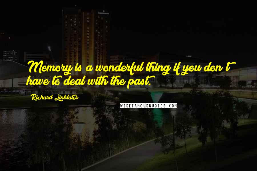 Richard Linklater Quotes: Memory is a wonderful thing if you don't have to deal with the past.