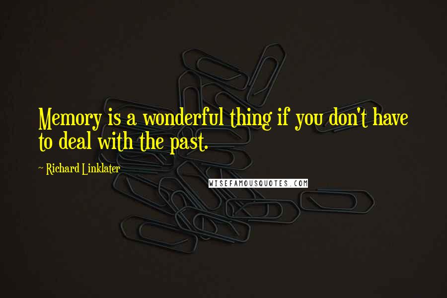 Richard Linklater Quotes: Memory is a wonderful thing if you don't have to deal with the past.