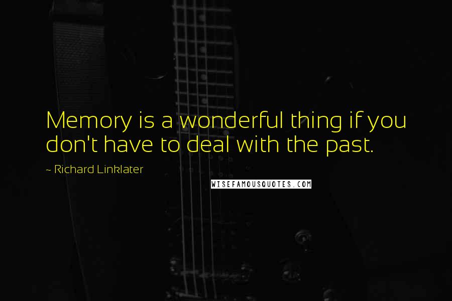 Richard Linklater Quotes: Memory is a wonderful thing if you don't have to deal with the past.