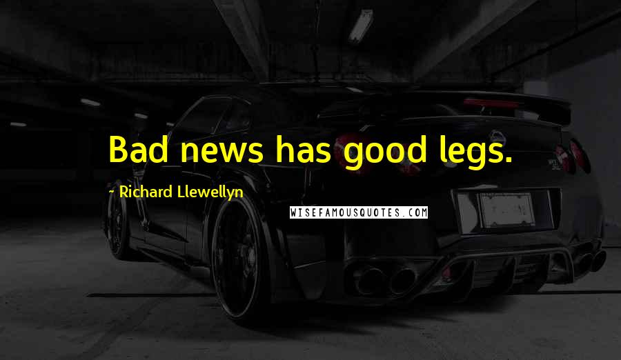 Richard Llewellyn Quotes: Bad news has good legs.