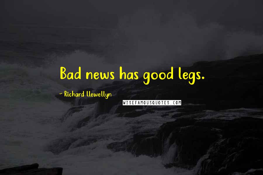 Richard Llewellyn Quotes: Bad news has good legs.