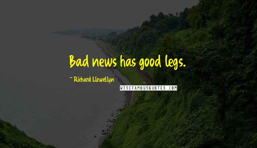 Richard Llewellyn Quotes: Bad news has good legs.