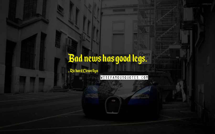 Richard Llewellyn Quotes: Bad news has good legs.