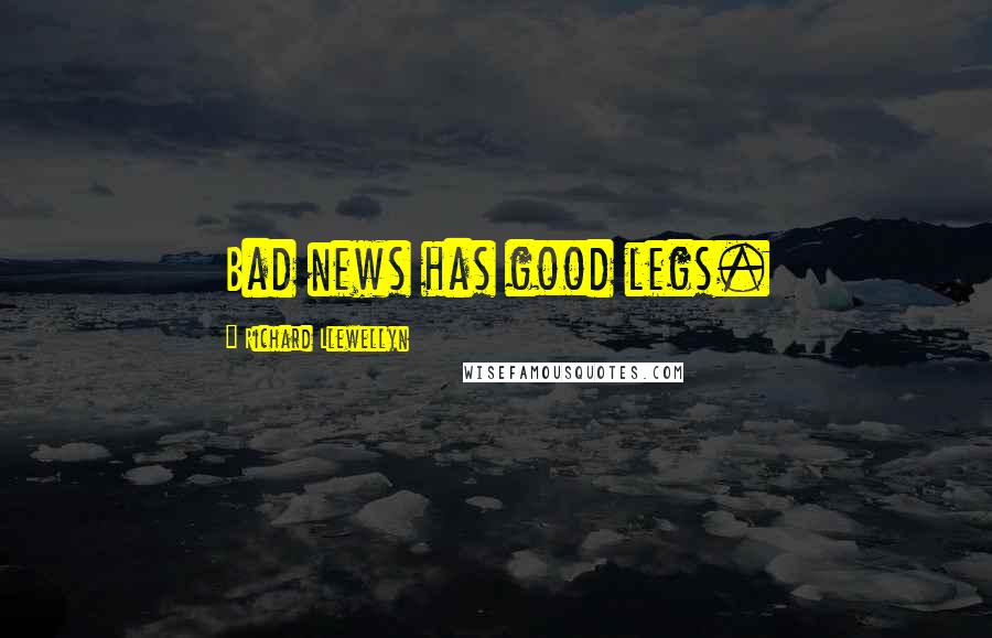 Richard Llewellyn Quotes: Bad news has good legs.