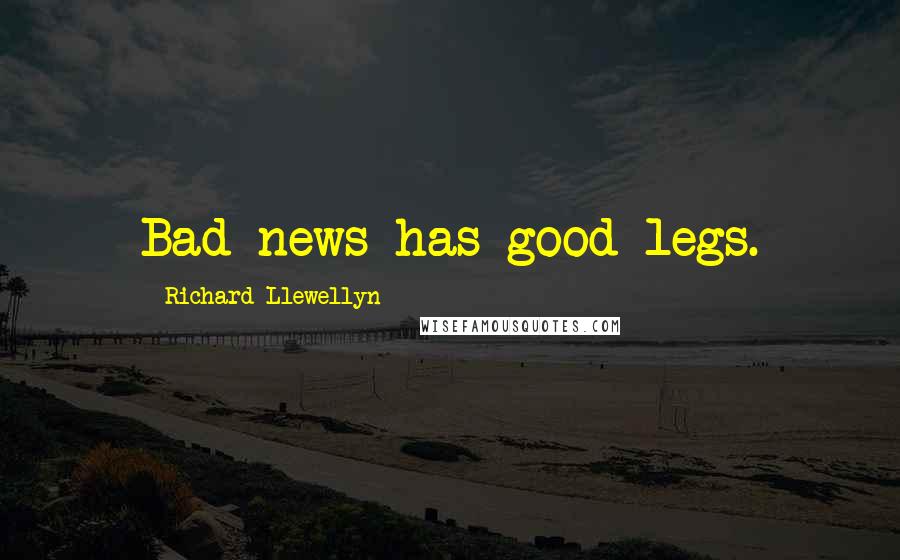 Richard Llewellyn Quotes: Bad news has good legs.