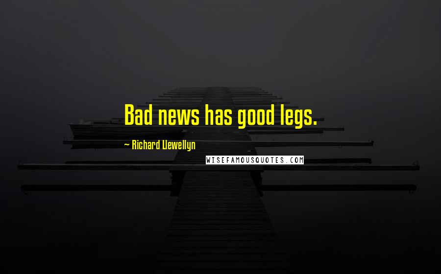 Richard Llewellyn Quotes: Bad news has good legs.