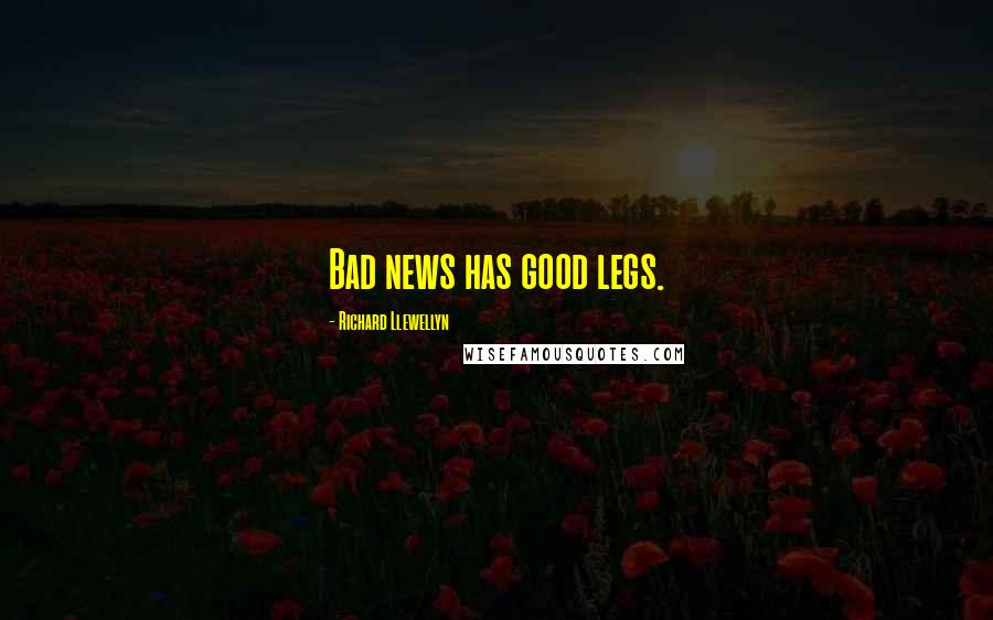 Richard Llewellyn Quotes: Bad news has good legs.