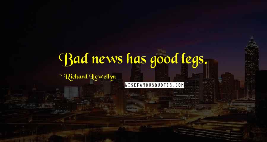 Richard Llewellyn Quotes: Bad news has good legs.