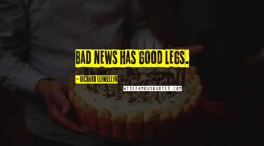 Richard Llewellyn Quotes: Bad news has good legs.