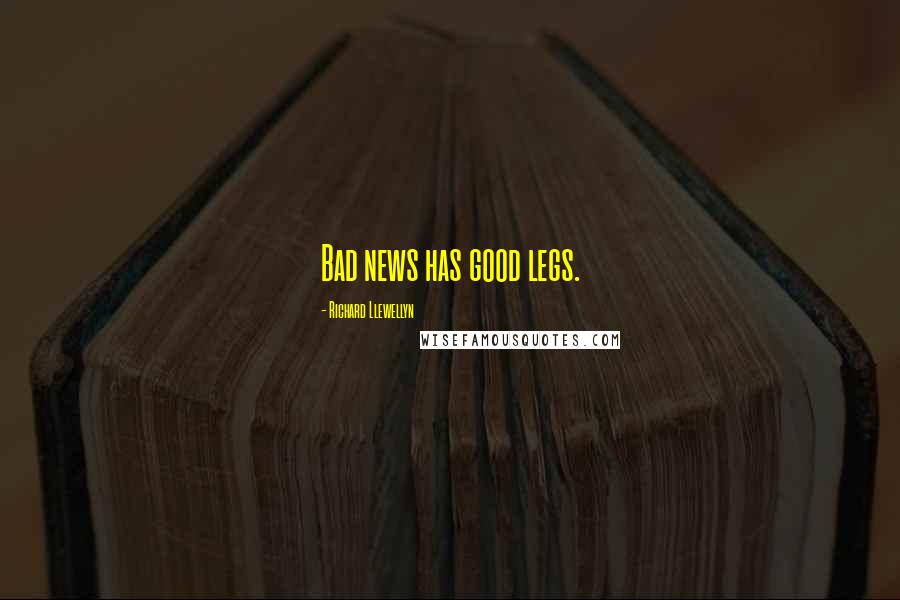 Richard Llewellyn Quotes: Bad news has good legs.