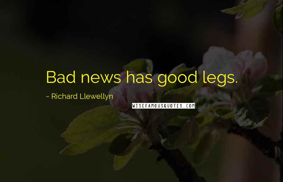 Richard Llewellyn Quotes: Bad news has good legs.