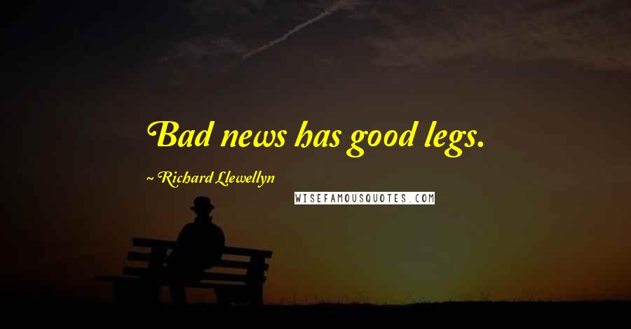 Richard Llewellyn Quotes: Bad news has good legs.