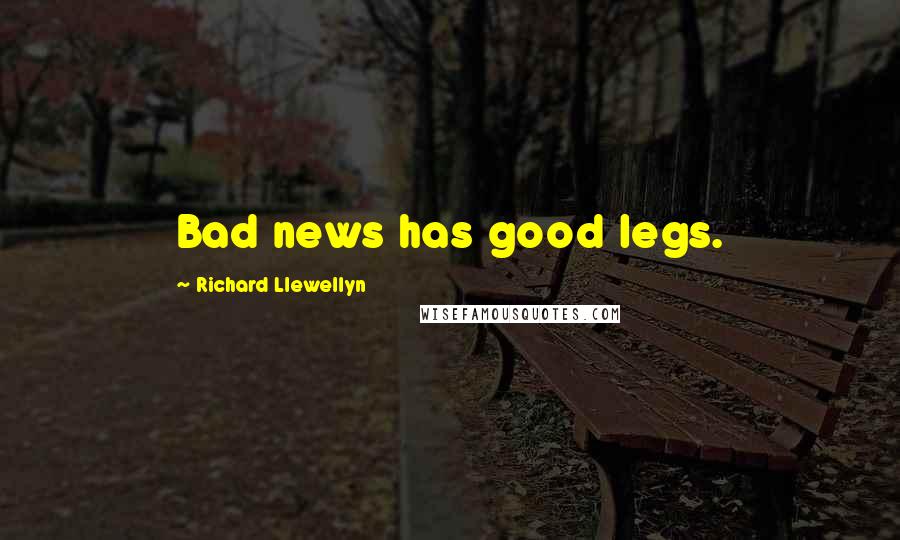Richard Llewellyn Quotes: Bad news has good legs.