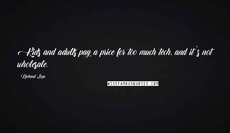 Richard Louv Quotes: Kids and adults pay a price for too much tech, and it's not wholesale.