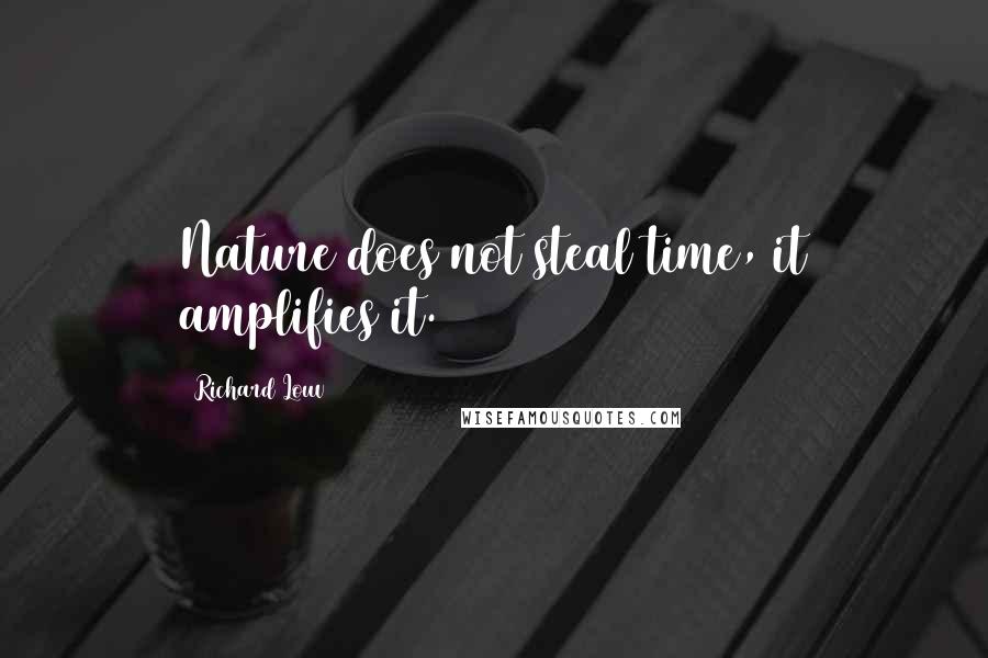 Richard Louv Quotes: Nature does not steal time, it amplifies it.