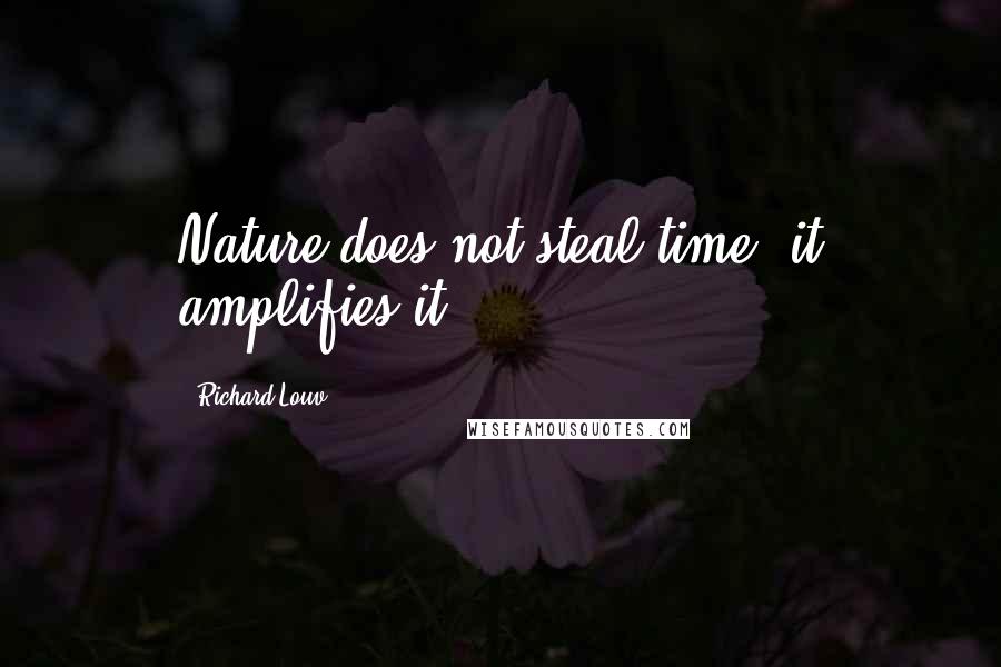 Richard Louv Quotes: Nature does not steal time, it amplifies it.