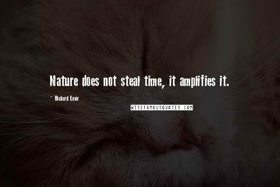 Richard Louv Quotes: Nature does not steal time, it amplifies it.
