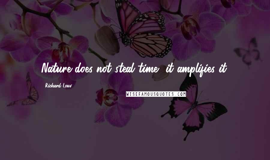 Richard Louv Quotes: Nature does not steal time, it amplifies it.