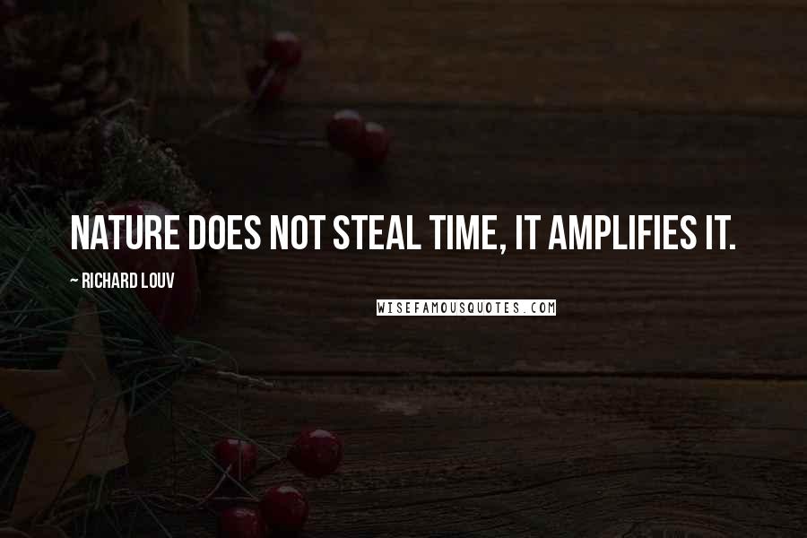 Richard Louv Quotes: Nature does not steal time, it amplifies it.