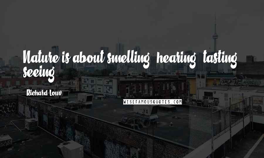 Richard Louv Quotes: Nature is about smelling, hearing, tasting, seeing ...