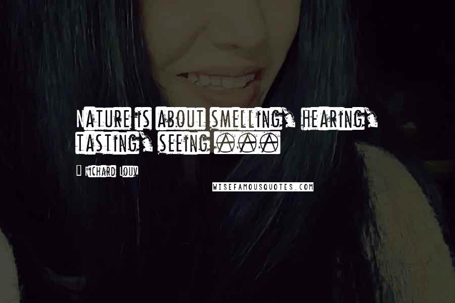 Richard Louv Quotes: Nature is about smelling, hearing, tasting, seeing ...