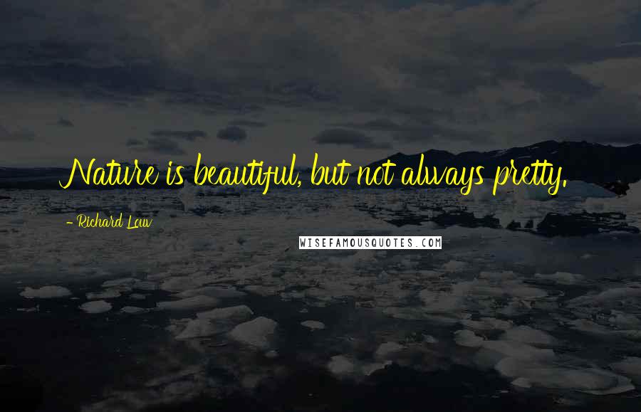 Richard Louv Quotes: Nature is beautiful, but not always pretty.