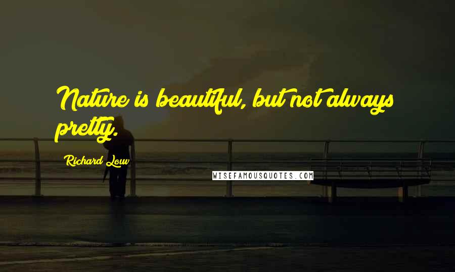 Richard Louv Quotes: Nature is beautiful, but not always pretty.