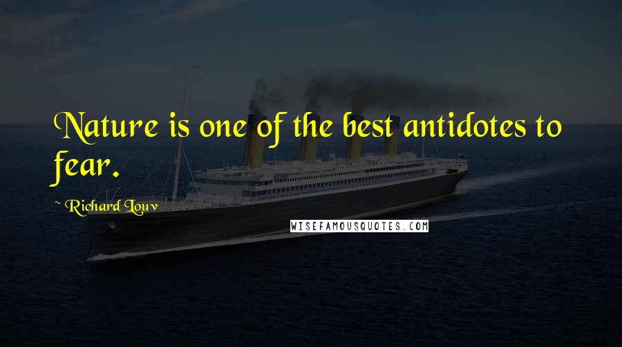 Richard Louv Quotes: Nature is one of the best antidotes to fear.