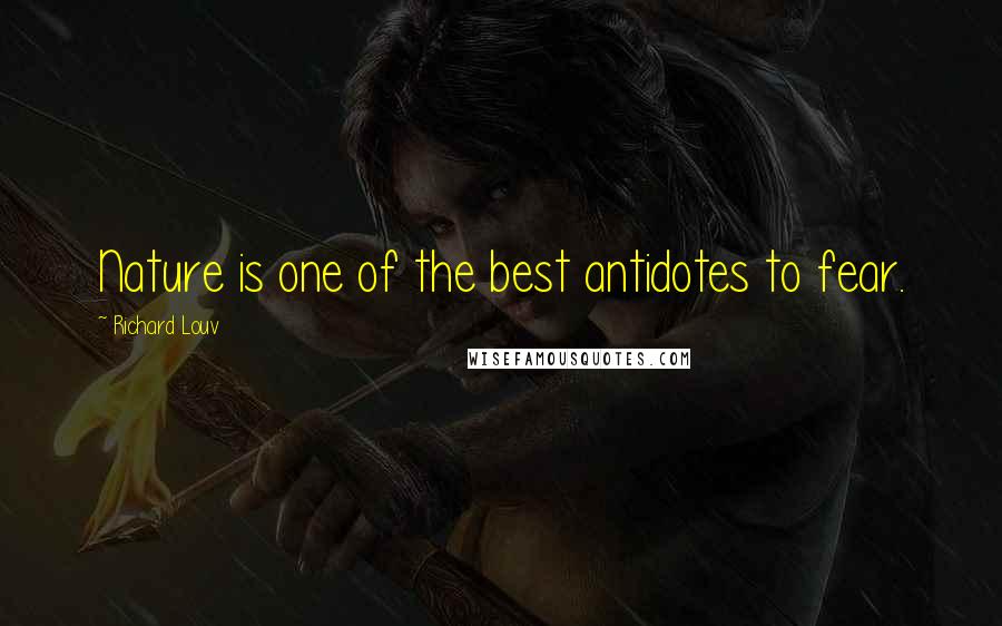 Richard Louv Quotes: Nature is one of the best antidotes to fear.