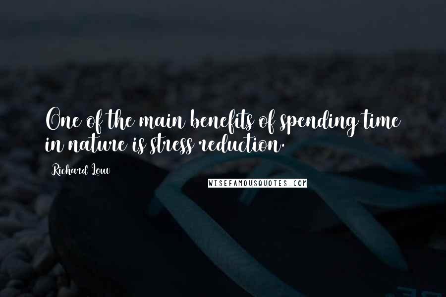Richard Louv Quotes: One of the main benefits of spending time in nature is stress reduction.