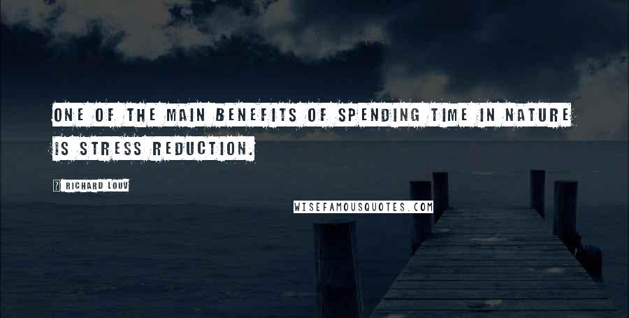 Richard Louv Quotes: One of the main benefits of spending time in nature is stress reduction.