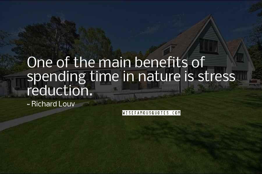 Richard Louv Quotes: One of the main benefits of spending time in nature is stress reduction.